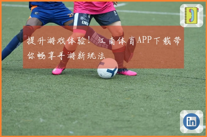提升游戏体验！江南体育APP下载带你畅享手游新玩法